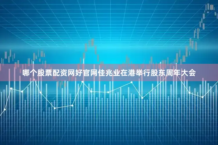 哪个股票配资网好官网佳兆业在港举行股东周年大会