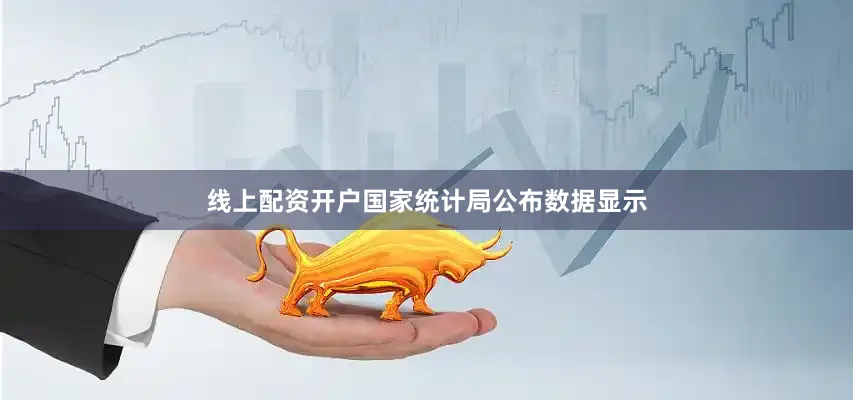 线上配资开户国家统计局公布数据显示