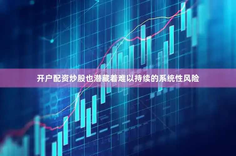 开户配资炒股也潜藏着难以持续的系统性风险