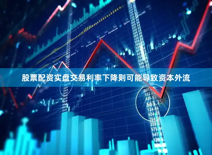 股票配资实盘交易利率下降则可能导致资本外流