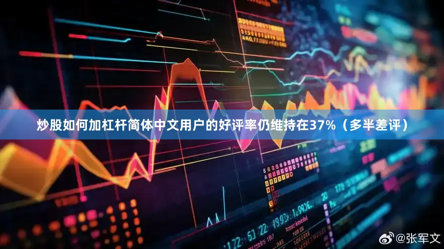 炒股如何加杠杆简体中文用户的好评率仍维持在37%（多半差评）