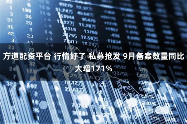 方道配资平台 行情好了 私募抢发 9月备案数量同比大增171%